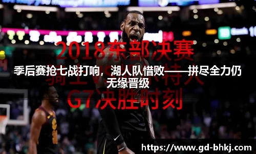 季后赛抢七战打响，湖人队惜败——拼尽全力仍无缘晋级