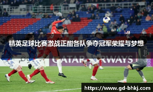 精英足球比赛激战正酣各队争夺冠军荣耀与梦想