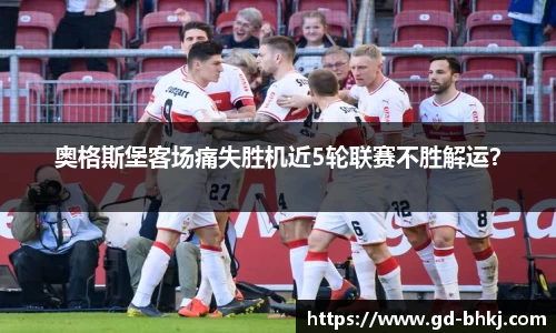 奥格斯堡客场痛失胜机近5轮联赛不胜解运？