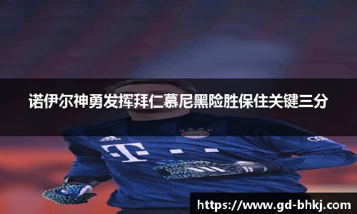 诺伊尔神勇发挥拜仁慕尼黑险胜保住关键三分