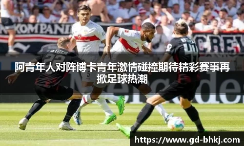 阿青年人对阵博卡青年激情碰撞期待精彩赛事再掀足球热潮