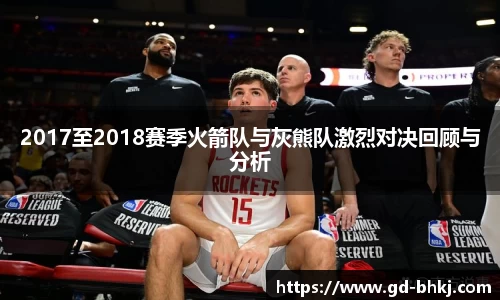 2017至2018赛季火箭队与灰熊队激烈对决回顾与分析