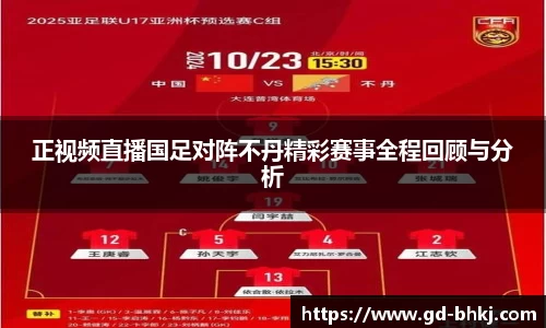 正视频直播国足对阵不丹精彩赛事全程回顾与分析