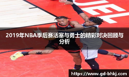 2019年NBA季后赛活塞与勇士的精彩对决回顾与分析