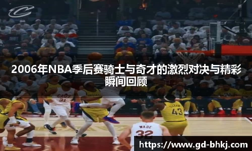 2006年NBA季后赛骑士与奇才的激烈对决与精彩瞬间回顾
