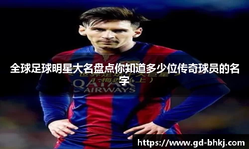 全球足球明星大名盘点你知道多少位传奇球员的名字
