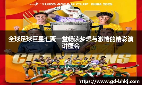 全球足球巨星汇聚一堂畅谈梦想与激情的精彩演讲盛会