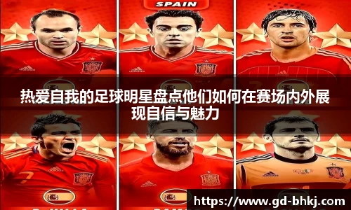 热爱自我的足球明星盘点他们如何在赛场内外展现自信与魅力